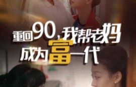 短剧《重回90，我帮老妈成为富一代（78集全）》完整版高清免费观看