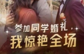 短剧《参加同学婚礼，我惊艳全场（30集全）》完整版高清免费观看